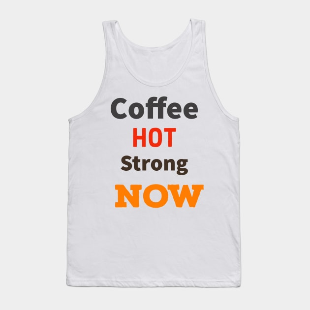 Coffee Hot Strong Now Tank Top by MzBink